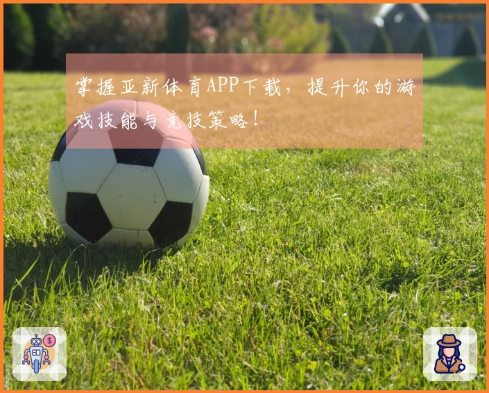 掌握亚新体育APP下载，提升你的游戏技能与竞技策略！