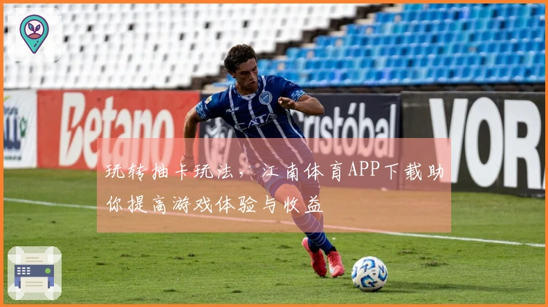 玩转抽卡玩法，江南体育APP下载助你提高游戏体验与收益