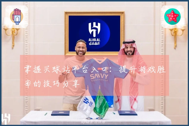 掌握买球站平台入口：提升游戏胜率的技巧分享