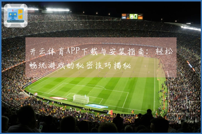 开云体育APP下载与安装指南：轻松畅玩游戏的秘密技巧揭秘