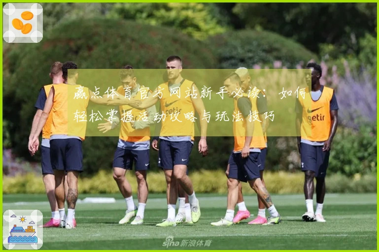 赢点体育官方网站新手必读：如何轻松掌握活动攻略与玩法技巧